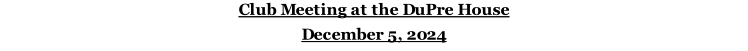 Club Meeting at the DuPre House December 5, 2024