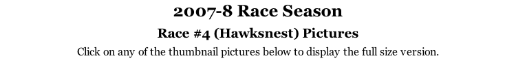 2007-8 Race Season Race #4 (Hawksnest) Pictures Click on any of the thumbnail pictures below to display the full size version.