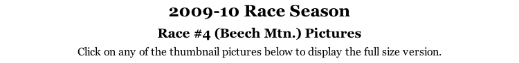 2009-10 Race Season Race #4 (Beech Mtn.) Pictures Click on any of the thumbnail pictures below to display the full size version.