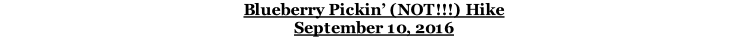 Blueberry Pickin’ (NOT!!!) Hike September 10, 2016